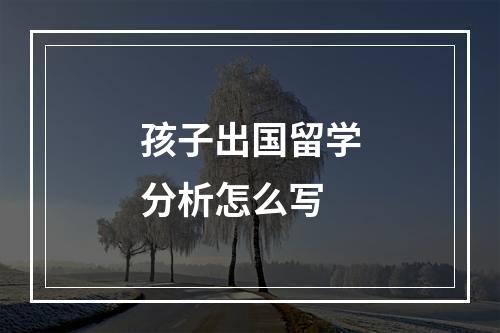 孩子出国留学分析怎么写