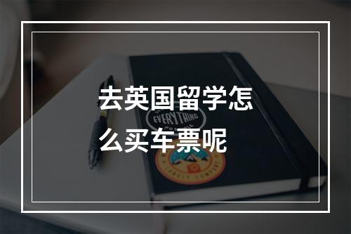 去英国留学怎么买车票呢