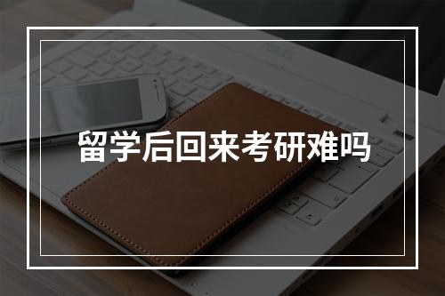 留学后回来考研难吗