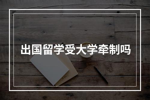 出国留学受大学牵制吗