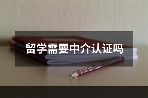 留学需要中介认证吗