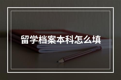 留学档案本科怎么填