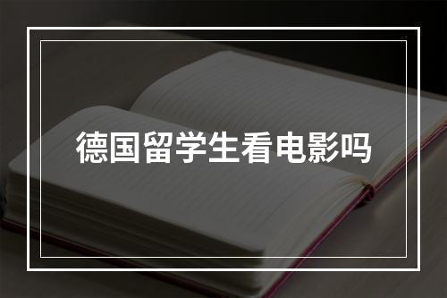 德国留学生看电影吗