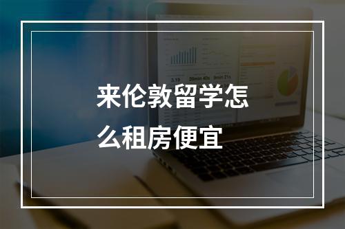 来伦敦留学怎么租房便宜