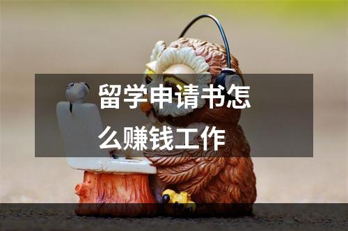 留学申请书怎么赚钱工作