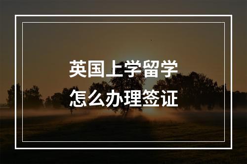 英国上学留学怎么办理签证