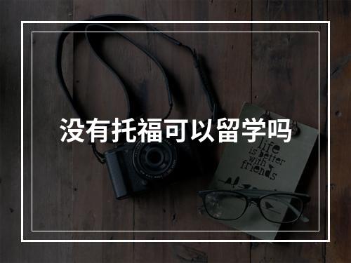 没有托福可以留学吗