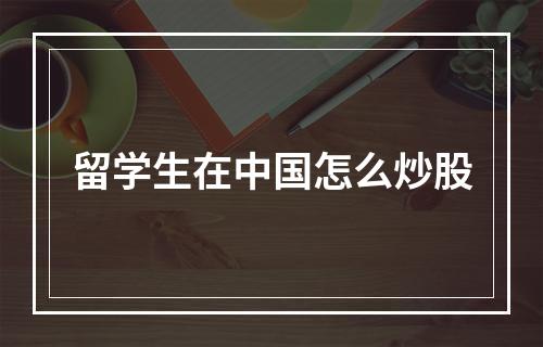 留学生在中国怎么炒股