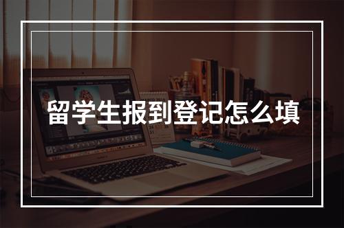 留学生报到登记怎么填