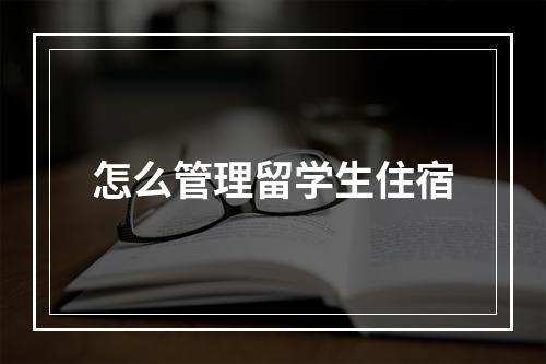 怎么管理留学生住宿