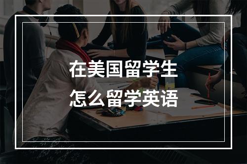 在美国留学生怎么留学英语