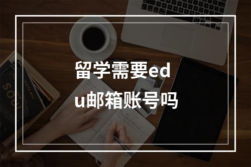 留学需要edu邮箱账号吗