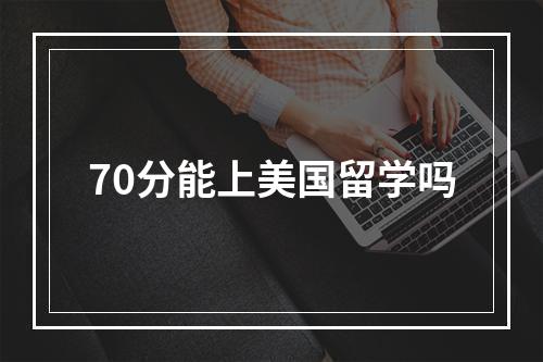 70分能上美国留学吗