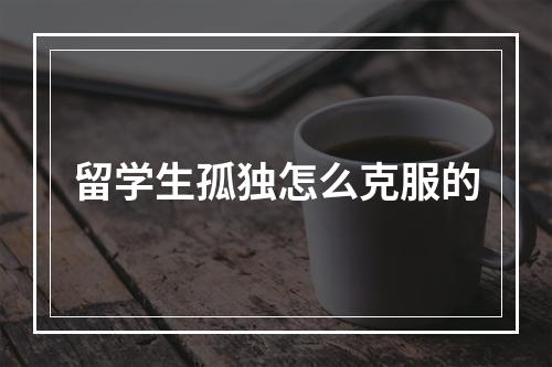 留学生孤独怎么克服的