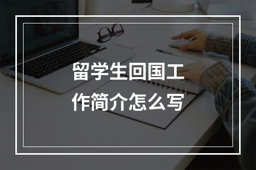 留学生回国工作简介怎么写