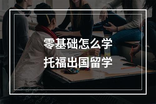 零基础怎么学托福出国留学