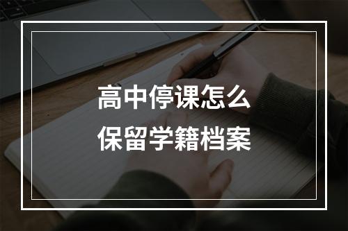 高中停课怎么保留学籍档案