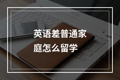 英语差普通家庭怎么留学