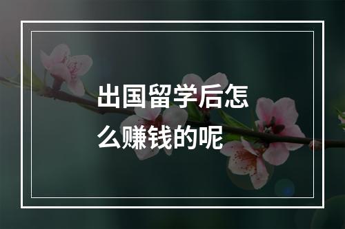 出国留学后怎么赚钱的呢