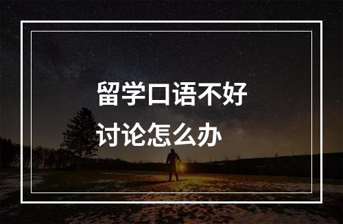 留学口语不好讨论怎么办