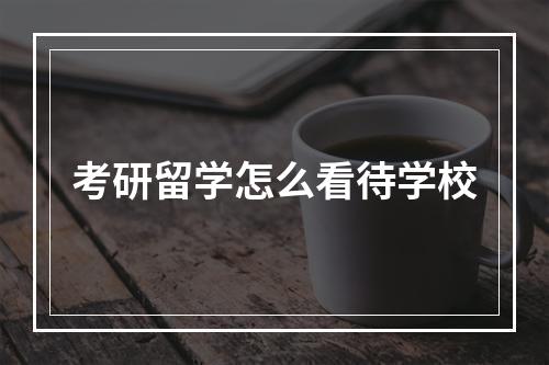 考研留学怎么看待学校