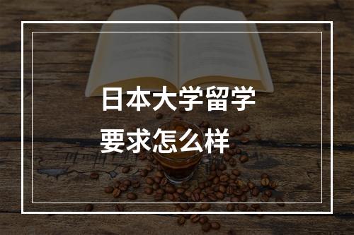 日本大学留学要求怎么样