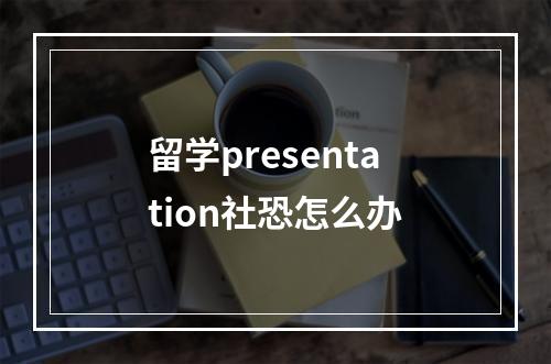 留学presentation社恐怎么办