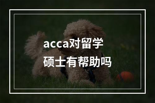 acca对留学硕士有帮助吗