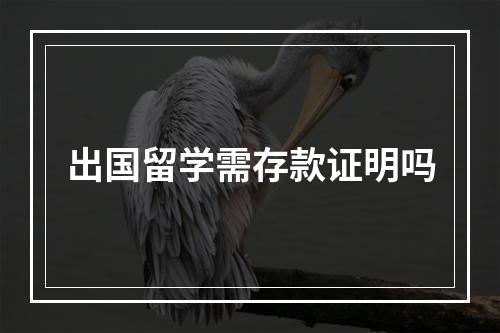 出国留学需存款证明吗