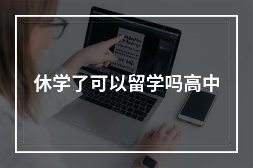 休学了可以留学吗高中