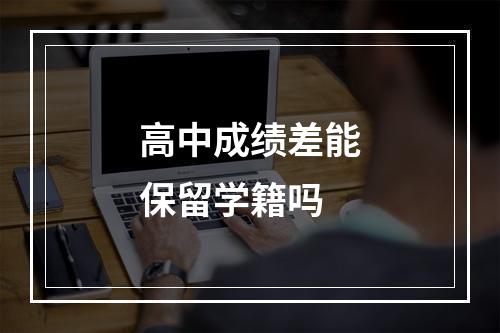 高中成绩差能保留学籍吗