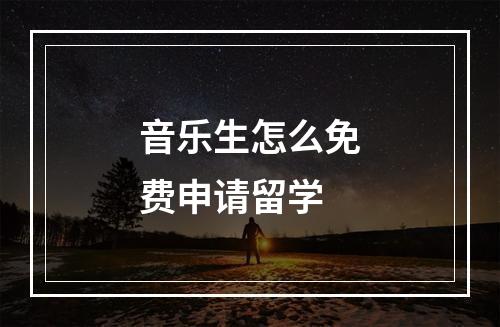 音乐生怎么免费申请留学