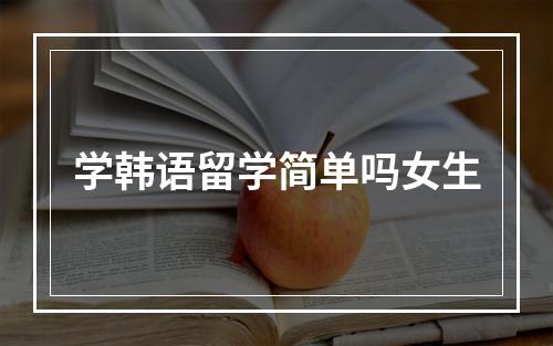 学韩语留学简单吗女生