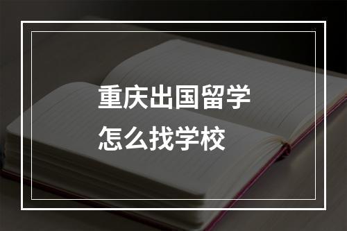 重庆出国留学怎么找学校