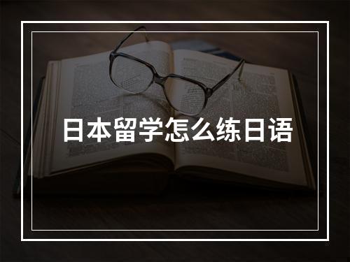 日本留学怎么练日语