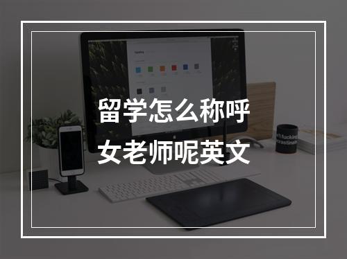 留学怎么称呼女老师呢英文