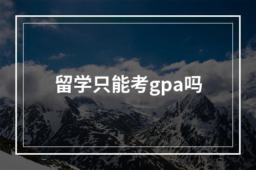 留学只能考gpa吗