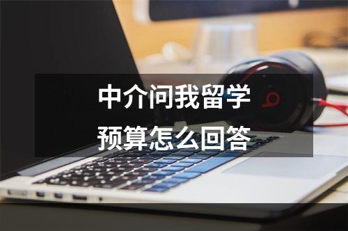 中介问我留学预算怎么回答