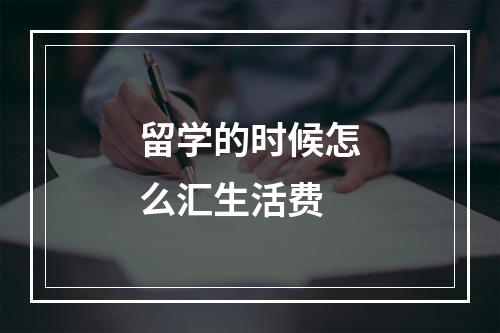 留学的时候怎么汇生活费