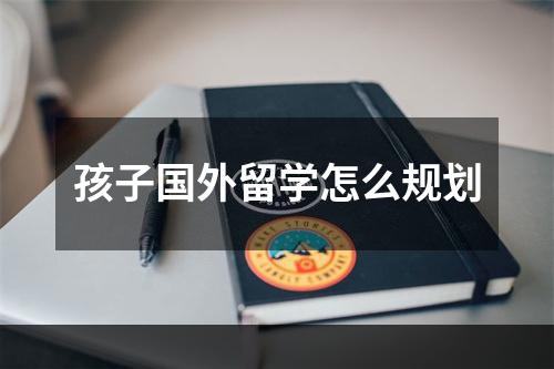 孩子国外留学怎么规划