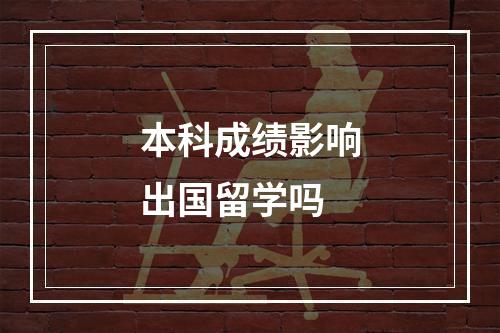 本科成绩影响出国留学吗