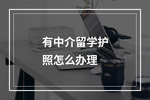 有中介留学护照怎么办理