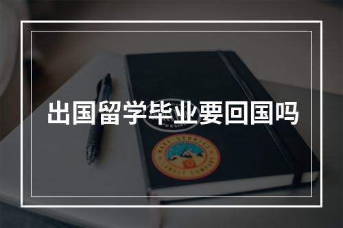 出国留学毕业要回国吗