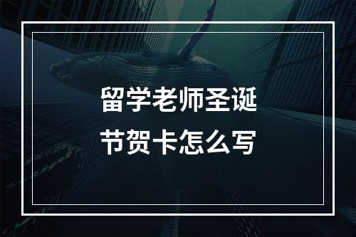 留学老师圣诞节贺卡怎么写