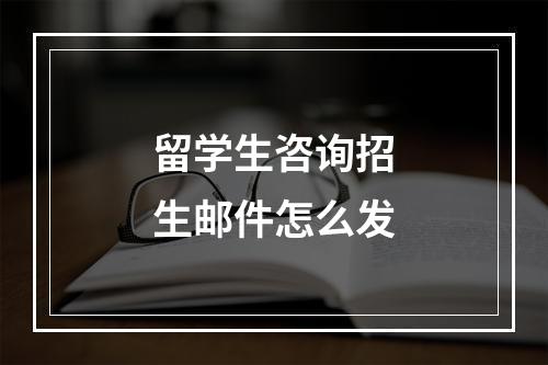 留学生咨询招生邮件怎么发