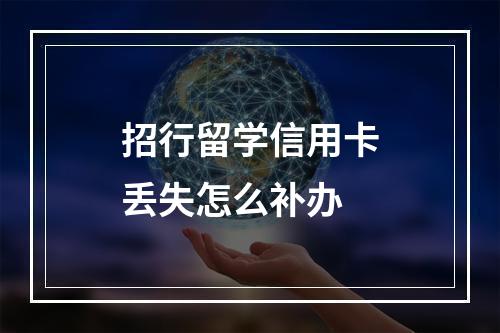 招行留学信用卡丢失怎么补办