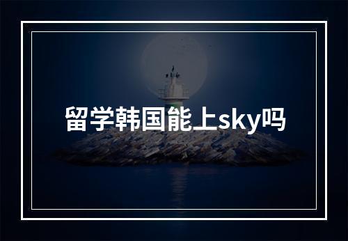 留学韩国能上sky吗