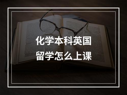 化学本科英国留学怎么上课