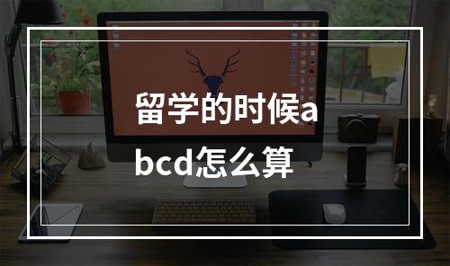 留学的时候abcd怎么算