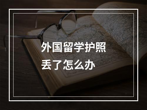 外国留学护照丢了怎么办